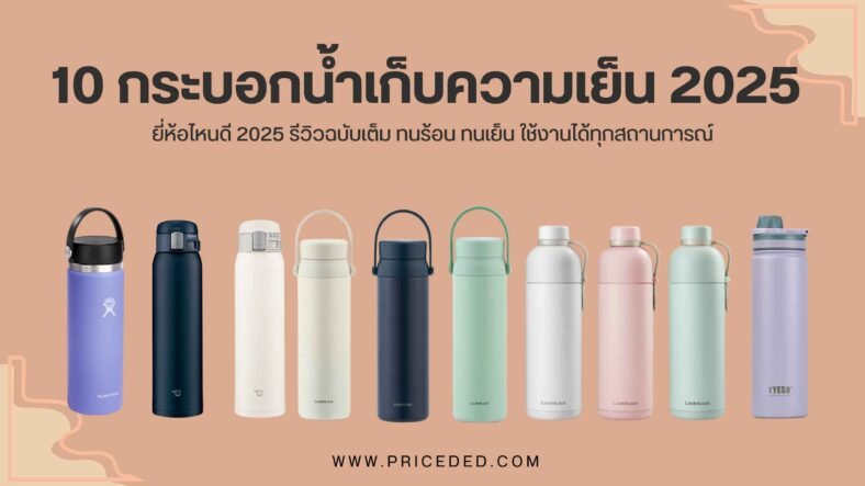 แนะนำ 10 อันดับ กระบอกน้ำเก็บความเย็น ยี่ห้อไหนดี ปี 2025 ใช้ดี พกพาสะดวก เหมาะกับทุกไลฟ์สไตล์
