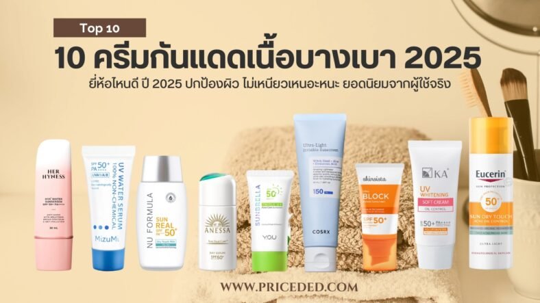 แนะนำ 10 ครีมกันแดดเนื้อบางเบา ยี่ห้อไหนดี ปี 2025 ปกป้องผิว ไม่เหนียวเหนอะหนะ