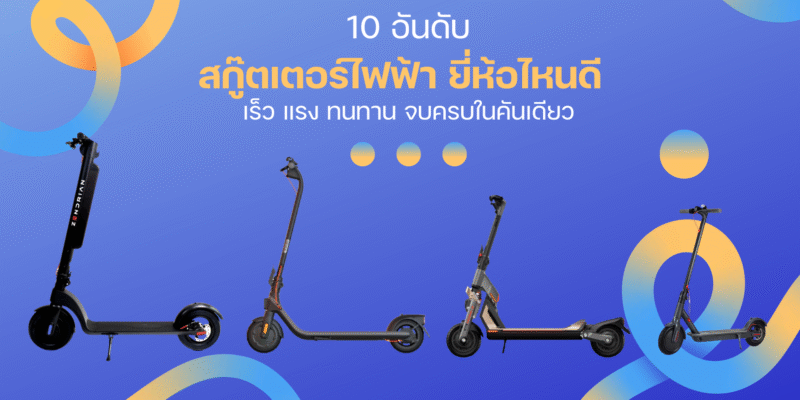 10 อันดับ สกู๊ตเตอร์ไฟฟ้า ยี่ห้อไหนดี เร็ว แรง ทนทาน จบครบในคันเดียว